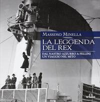 La leggenda del Rex. Dal Nastro Azzurro a Fellini. Un viaggio nel mito - Minella, Massimo
