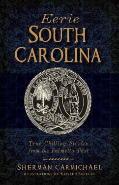 Eerie South Carolina: True Chilling Stories from the Palmetto Past - Carmichael, Sherman