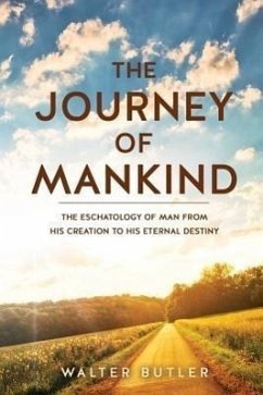 The Journey of Mankind: The Eschatology of Man from His Creation to His Eternal Destiny - Butler, Walter