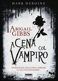 A cena col vampiro. Dark heroine - Gibbs, Abigail A cena col vampiro. Dark heroine - Gibbs, Abigail