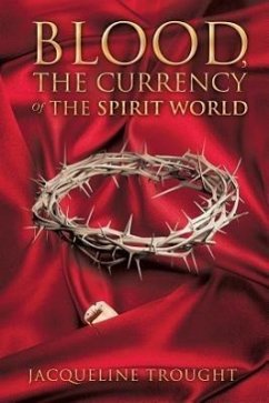 Blood, the Currency of the Spirit World - Trought, Jacqueline