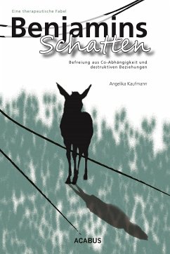 Benjamins Schatten. Befreiung aus Co-Abhängigkeit und destruktiven Beziehungen. Eine therapeutische Fabel (eBook, ePUB) - Kaufmann, Angelika