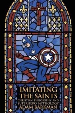 Imitating the Saints: Christian Philosophy and Superhero Mythology - Barkman, Adam