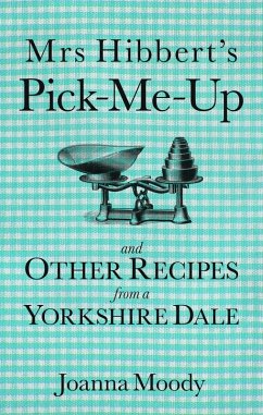 Mrs Hibbert's Pick-Me-Up and Other Recipes from a Yorkshire Dale (eBook, ePUB) - Moody, Joanna