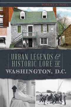 Urban Legends & Historic Lore of Washington, D.C. - Pohl, Robert S.