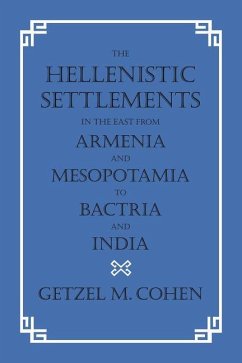 The Hellenistic Settlements in the East from Armenia and Mesopotamia to Bactria and India (eBook, ePUB) - Cohen, Getzel M.