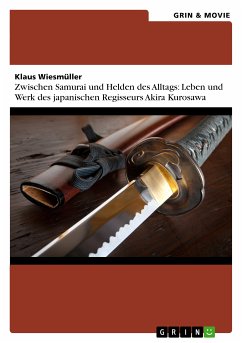 Zwischen Samurai und Helden des Alltags: Leben und Werk des japanischen Regisseurs Akira Kurosawa (eBook, PDF) - Wiesmüller, Klaus