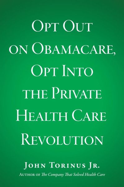 Opt Out on Obamacare, Opt Into the Private Health Care Revolution (eBook, ePUB)