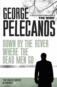 Down by the River Where the Dead Men Go - Pelecanos, George