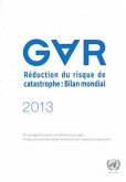2013 Global Assessment Report on Disaster Risk Reduction: From Shared Risk to Shared Value - The Business Case for Disaster Risk Reduction (French Lan