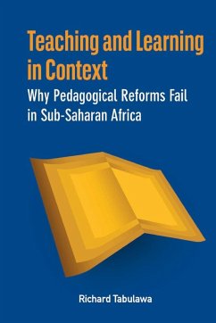 Teaching and Learning in Context. Why Pedagogical Reforms Fail in Sub-Saharan Africa - Tabulawa, Richard