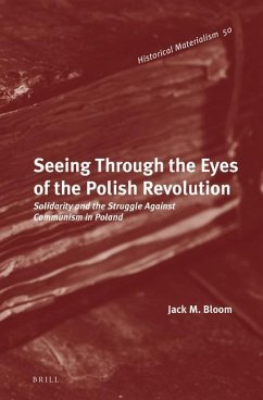 Seeing Through the Eyes of the Polish Revolution: Solidarity and the Struggle Against Communism in Poland - Bloom, Jack M.