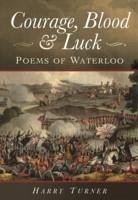 Courage, Blood and Luck: Poems of Waterloo - Turner, Harry