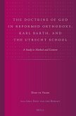 The Doctrine of God in Reformed Orthodoxy, Karl Barth, and the Utrecht School: A Study in Method and Content
