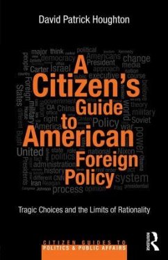 A Citizen's Guide to American Foreign Policy: Tragic Choices and the Limits of Rationality - Houghton, David Patrick
