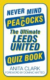 Never Mind the Peacocks: The Ultimate Leeds United Quiz Book