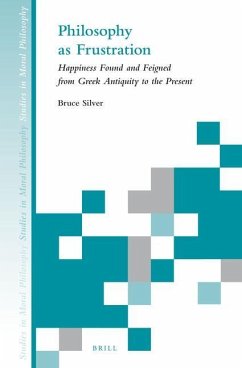 Philosophy as Frustration: Happiness Found and Feigned from Greek Antiquity to the Present - Silver, Bruce