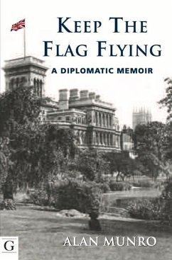 Keep the Flag Flying: A Diplomatic Memoir - Munro, Alan