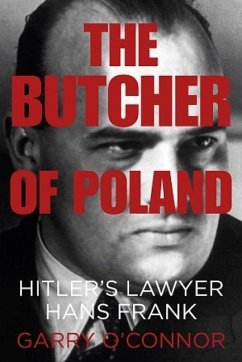 The Butcher of Poland: Hitler's Lawyer Hans Frank - O'Connor, Garry