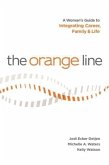 Orange Line: A Woman's Guide to Integrating Career, Family and Life (eBook, ePUB) Orange Line: A Woman's Guide to Integrating Career, Family and Life (eBook, ePUB)