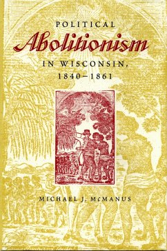 Political Abolitionism in Wisconsin, 1840-1861 (eBook, PDF) - McManus, Michael J.