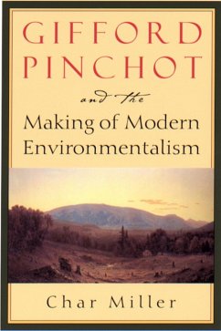 Gifford Pinchot and the Making of Modern Environmentalism (eBook, ePUB) - Miller, Char