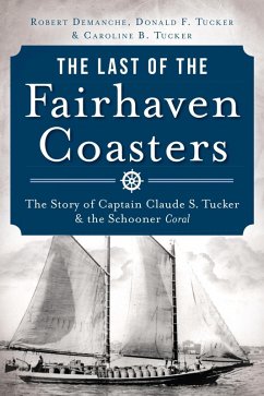 Cover Last of the Fairhaven Coasters: The Story of Captain Claude S. Tucker and the Schooner Coral (eBook, ePUB)