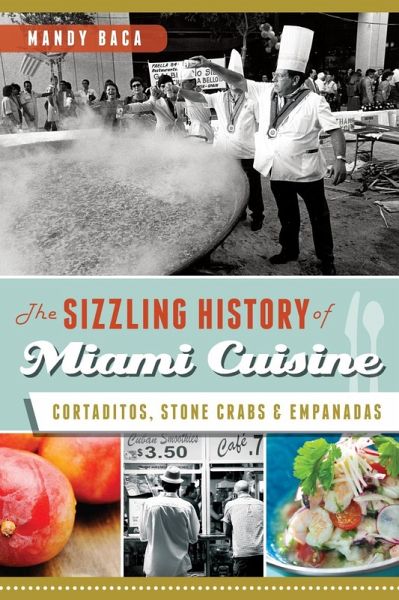 Sizzling History of Miami Cuisine: Cortaditos, Stone Crabs and Empanadas (eBook, ePUB) Sizzling History of Miami Cuisine: Cortaditos, Stone Crabs and Empanadas (eBook, ePUB)