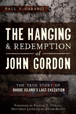 Hanging and Redemption of John Gordon: The True Story of Rhode Island's Last Execution (eBook, ePUB) - Caranci, Paul F.