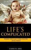 Life's Complicated... When You Can Turn Water Into Wine. (eBook, ePUB) Life's Complicated... When You Can Turn Water Into Wine. (eBook, ePUB)
