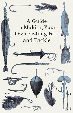 A Guide to Making Your Own Fishing-Rod and Tackle - Anon