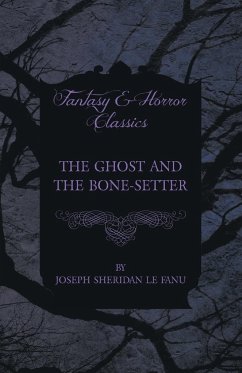 The Ghost and the Bone-Setter - Fanu, Joseph Sheridan Le