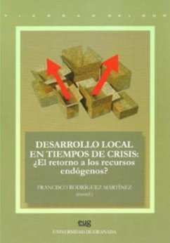 Desarrollo local en tiempos de crisis : ¿el retorno a los recursos endógenos? - Rodríguez Martínez, Francisco; Rodríguez Martínez, Francisco