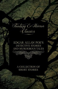 Edgar Allan Poe's Detective Stories and Murderous Tales - A Collection of Short Stories (Fantasy and Horror Classics) - Poe, Edgar Allan