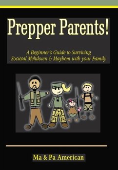 Prepper Parents! a Beginner's Guide to Surviving Societal Meltdown & Mayhem with Your Family - American, Ma; American, Pa