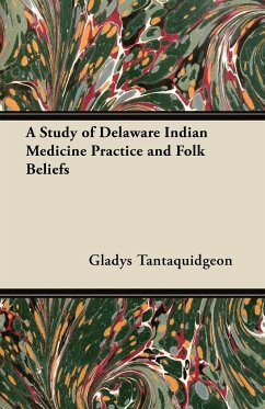 A Study of Delaware Indian Medicine Practice and Folk Beliefs - Tantaquidgeon, Gladys