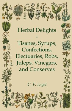 Herbal Delights - Tisanes, Syrups, Confections, Electuaries, Robs, Juleps, Vinegars, and Conserves - Leyel, C. F.