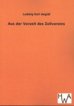 Aus der Vorzeit des Zollvereins - Aegidi, Ludwig K.