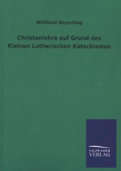 Christenlehre auf Grund des Kleinen Lutherischen Katechismus - Beyschlag, Willibald