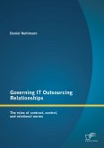 Governing IT Outsourcing Relationships: The roles of contract, control, and relational norms (eBook, PDF)