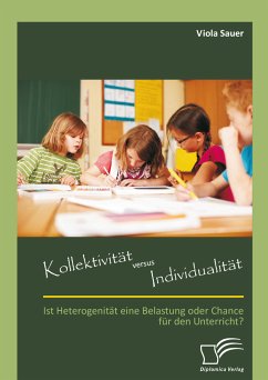 Kollektivität versus Individualität: Ist Heterogenität eine Belastung oder Chance für den Unterricht? (eBook, PDF) - Sauer, Viola