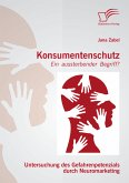 Konsumentenschutz - ein aussterbender Begriff?: Untersuchung des Gefahrenpotenzials durch Neuromarketing (eBook, PDF)