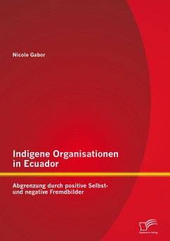 Indigene Organisationen in Ecuador: Abgrenzung durch positive Selbst- und negative Fremdbilder (eBook, PDF) - Gabor, Nicole