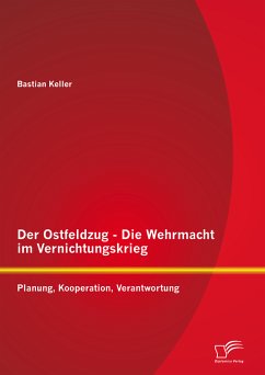 Der Ostfeldzug - Die Wehrmacht im Vernichtungskrieg: Planung, Kooperation, Verantwortung (eBook, PDF) - Keller, Bastian