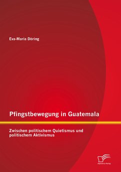 Pfingstbewegung in Guatemala: Zwischen politischem Quietismus und politischem Aktivismus (eBook, PDF) - Döring, Eva-Maria