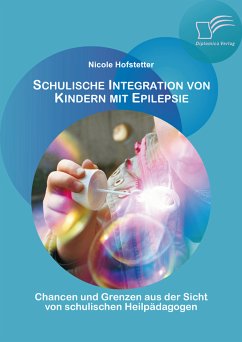 Schulische Integration von Kindern mit Epilepsie: Chancen und Grenzen aus der Sicht von schulischen Heilpädagogen (eBook, PDF) - Hofstetter, Nicole