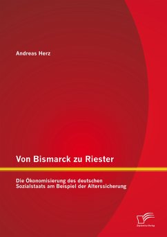 Von Bismarck zu Riester: Die Ökonomisierung des deutschen Sozialstaats am Beispiel der Alterssicherung (eBook, PDF) - Herz, Andreas