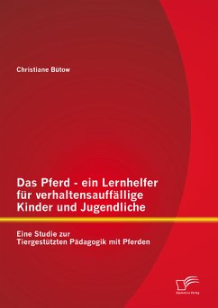 Das Pferd - ein Lernhelfer für verhaltensauffällige Kinder und Jugendliche: Eine Studie zur Tiergestützten Pädagogik mit Pferden (eBook, PDF) - Bütow, Christiane