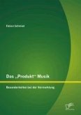 Das &quote;Produkt&quote; Musik: Besonderheiten bei der Vermarktung (eBook, PDF)