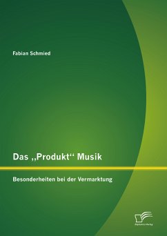 Das „Produkt“ Musik: Besonderheiten bei der Vermarktung (eBook, PDF) - Schmied, Fabian